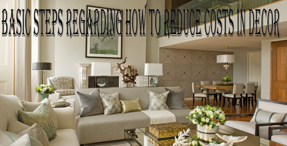Basic Steps Regarding How to Reduce Costs in Decor